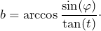 \[b=\arccos\frac{\sin (\varphi)}{\tan (t)}\cdot\]