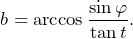 \[b=\arccos\frac{\sin \varphi}{\tan t}\text{.}\]