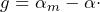 \[g=\alpha_m-\alpha\cdot\]
