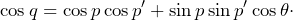 \[\cos q=\cos p\cos p'+\sin p\sin p'\cos\theta\cdot\]