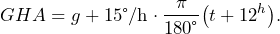 \[GHA=g+\text{15&deg;/h}\cdot\frac{\pi}{\text{180&deg;}}\big(t+12^h\big)\text{.}\]