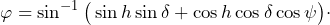 \[\varphi=\sin^{-1}\big(\sin h\sin\delta+\cos h\cos\delta\cos\psi\big)\cdot\]