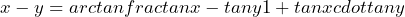 \[x-y=arctanfrac{tan x-tan y}{1+tan xcdottan y}\]