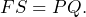 \[FS=PQ\text{.}\]