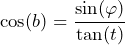 \[\cos (b)=\frac{\sin (\varphi)}{\tan (t)}\]