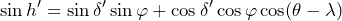 \[\sin h'=\sin \delta'\sin \varphi+\cos \delta'\cos \varphi\cos (\theta-\lambda)\]