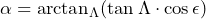 \begin{equation*}\alpha=\arctan_\Lambda(\tan\Lambda\cdot\cos\epsilon)\end{equation*}
