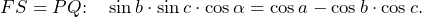 \[FS=PQ\text{:}\phantom{20}\sin b\cdot\sin c\cdot\cos \alpha=\cos a-\cos b\cdot\cos c\text{.}\]