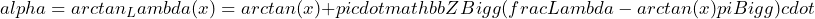 \[alpha=arctan_Lambda(x)=arctan(x)+picdot mathbb{Z}Bigg(frac{Lambda-arctan(x)}{pi}Bigg)cdot\]
