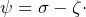 \[\psi=\sigma-\zeta\cdot\]
