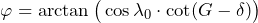 \begin{equation*}\varphi=\arctan\big (\cos \lambda_0\cdot\cot(G-\delta)\big)\end{equation*}