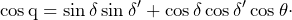 \[\cos\text{q}=\sin\delta\sin \delta'+\cos\delta\cos\delta'\cos\theta\cdot\]